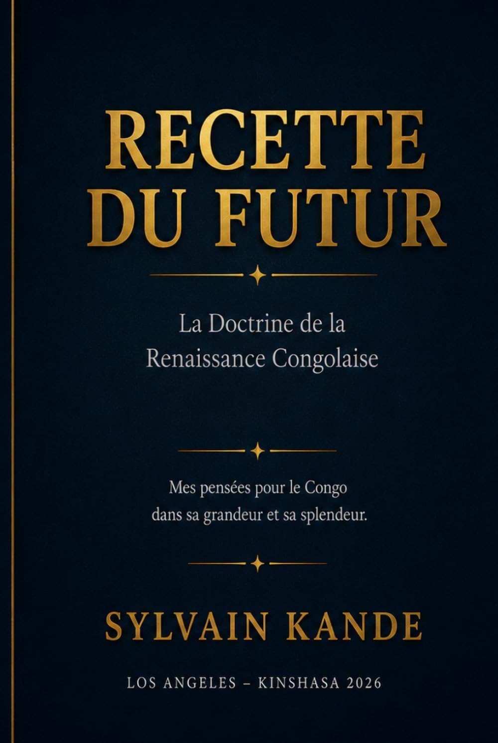 RECETTE DU FUTUR La Doctrine de la Renaissance Congolaise: Mes pensées pour le Congo dans sa grandeur et sa splendeur (French Edition) by Sylvain T Kande