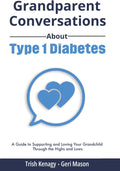 Grandparent Conversations About Type 1 Diabetes: A Guide to Supporting and Loving Your Grandchild Through the Highs and Lows by Trish Kenagy