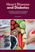 Heart Disease and Diabetes: A 4-Week Dual-Condition Step-by-Step Guide with Recipes and a Meal Plan to Support Blood Pressure, Blood Sugar, and Heart Health by Brandon Gilta