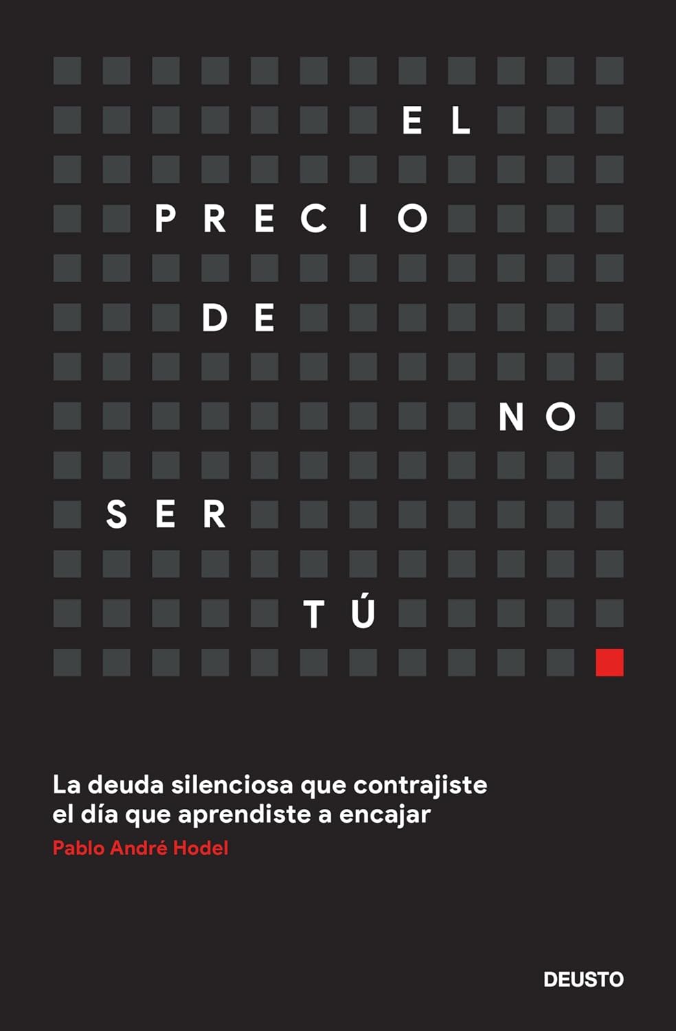 El precio de no ser tú: La deuda silenciosa que contrajiste el día que aprendiste a encajar by Pablo André Hodel