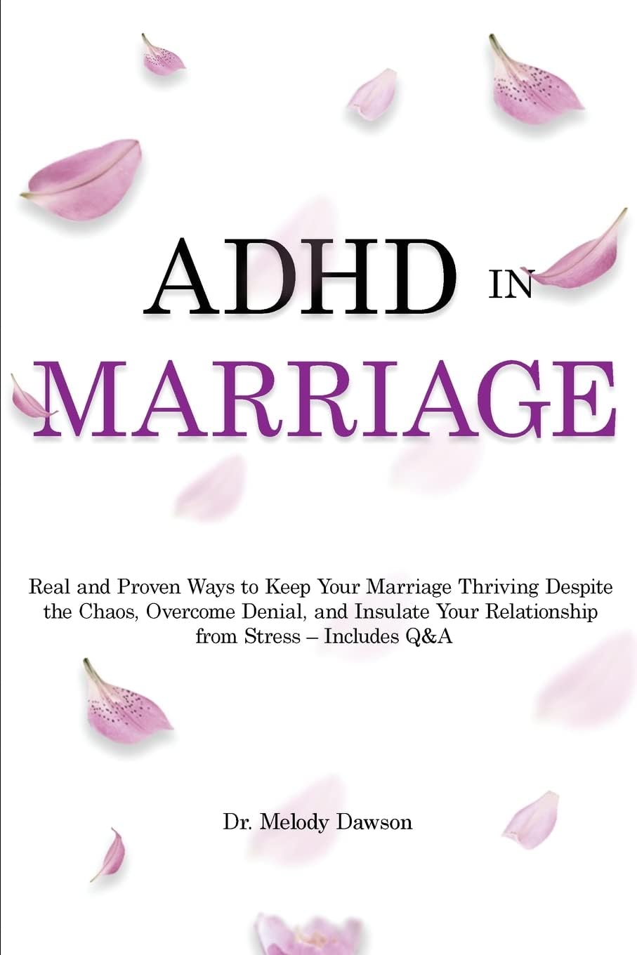 ADHD in Marriage: Real and Proven Ways to Keep Your Marriage Thriving Despite the Chaos, Overcome Denial, and Insulate Your Relationship from Stress - Includes Q&A by Dr Melody Dawson