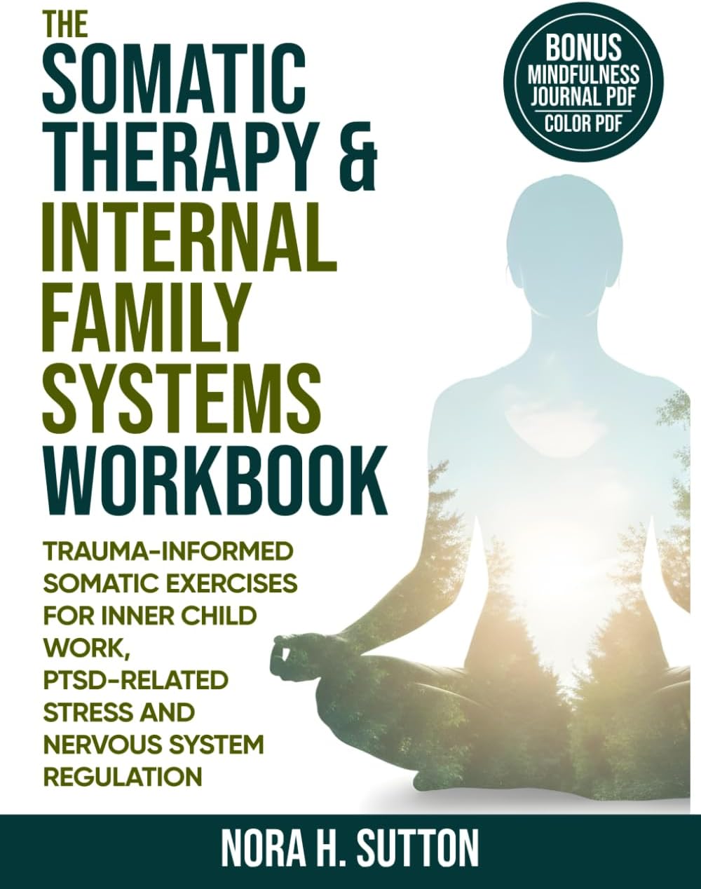 THE SOMATIC THERAPY AND INTERNAL FAMILY SYSTEMS (IFS) WORKBOOK: Trauma Informed Somatic Exercises For Inner Child Work, PTSD-Related Stress And Nervous System Regulation by Nora H. Sutton