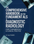 THE COMPREHENSIVE HANDBOOK ON THE FUNDAMENTALS OF DIAGNOSTIC RADIOLOGY: CORE FUNDAMENTALS & CLINICAL PRACTICE by Dr Isaias Palmer