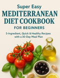 Super Easy Mediterranean Diet Cookbook for Beginners: 5-Ingredient Recipes + 30-Day Meal Plan to Lose Weight & Boost Energy by H BLACK