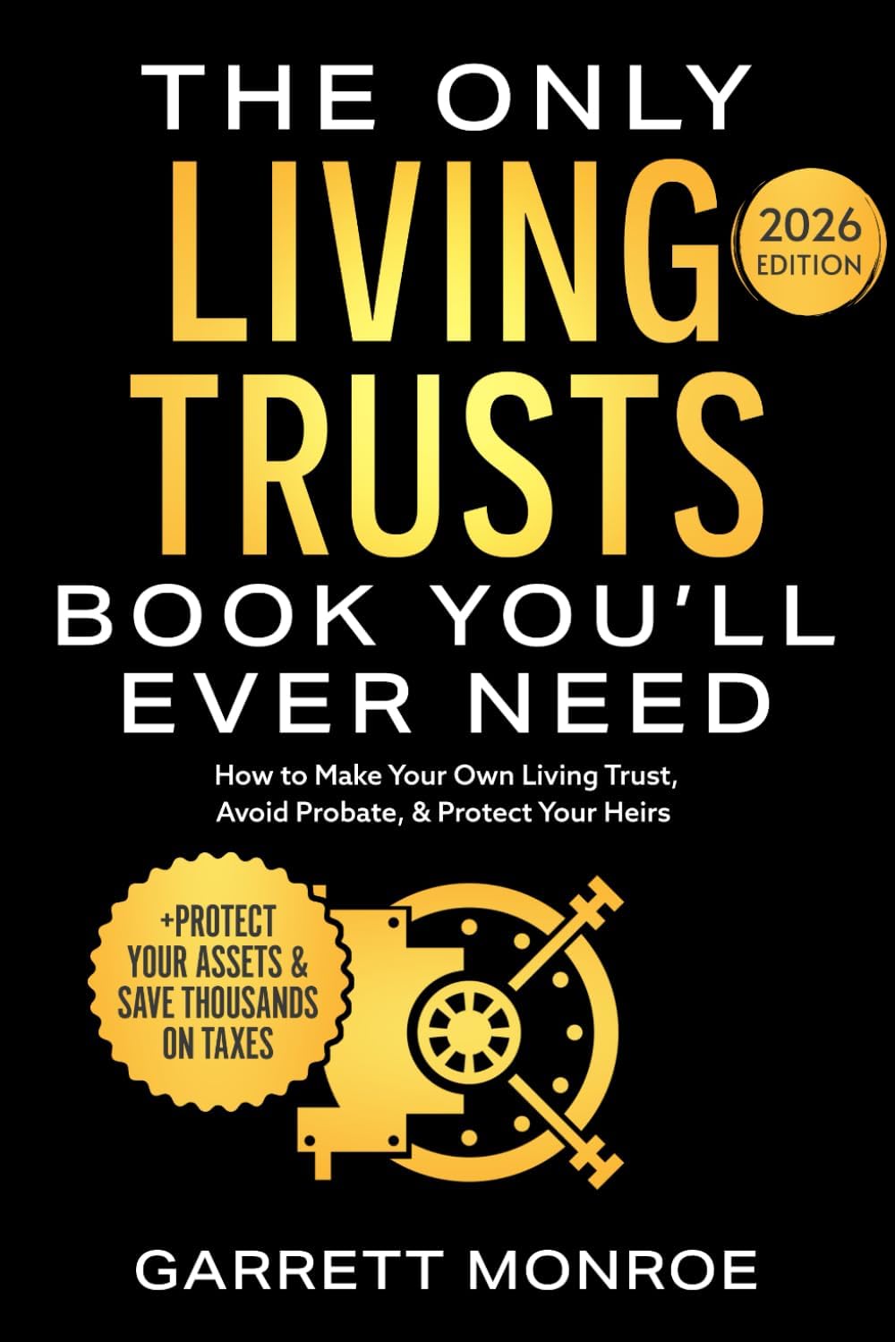 The Only Living Trusts Book You’ll Ever Need: How to Make Your Own Living Trust, Avoid Probate & Protect Your Heirs (Plus Protect Your Assets & Save Thousands on Taxes) (Wealth Strategy) by Garrett Monroe