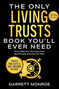 The Only Living Trusts Book You’ll Ever Need: How to Make Your Own Living Trust, Avoid Probate & Protect Your Heirs (Plus Protect Your Assets & Save Thousands on Taxes) (Wealth Strategy) by Garrett Monroe
