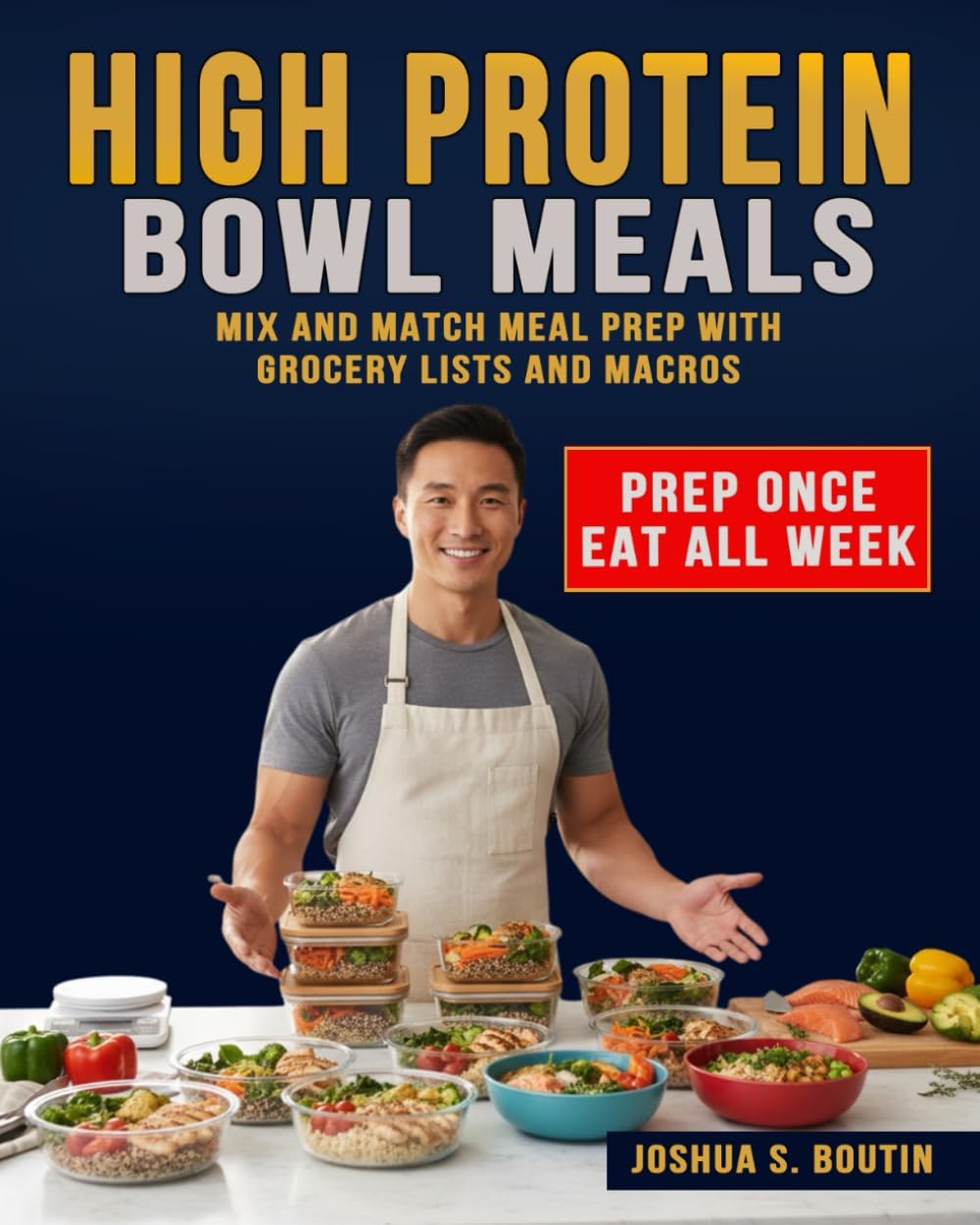 High Protein Bowl Meals: Mix and Match Meal Prep with Grocery Lists and Macros by Joshua S. Boutin
