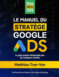Le Manuel du Stratège Google Ads 2026: Le Guide Pratique Indispensable pour des Campagnes Rentables (French Edition) by Matthieu Tran-Van