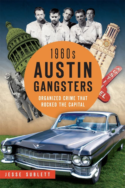 1960s Austin Gangsters: Organized Crime that Rocked the Capital (True Crime) by Jesse Sublett