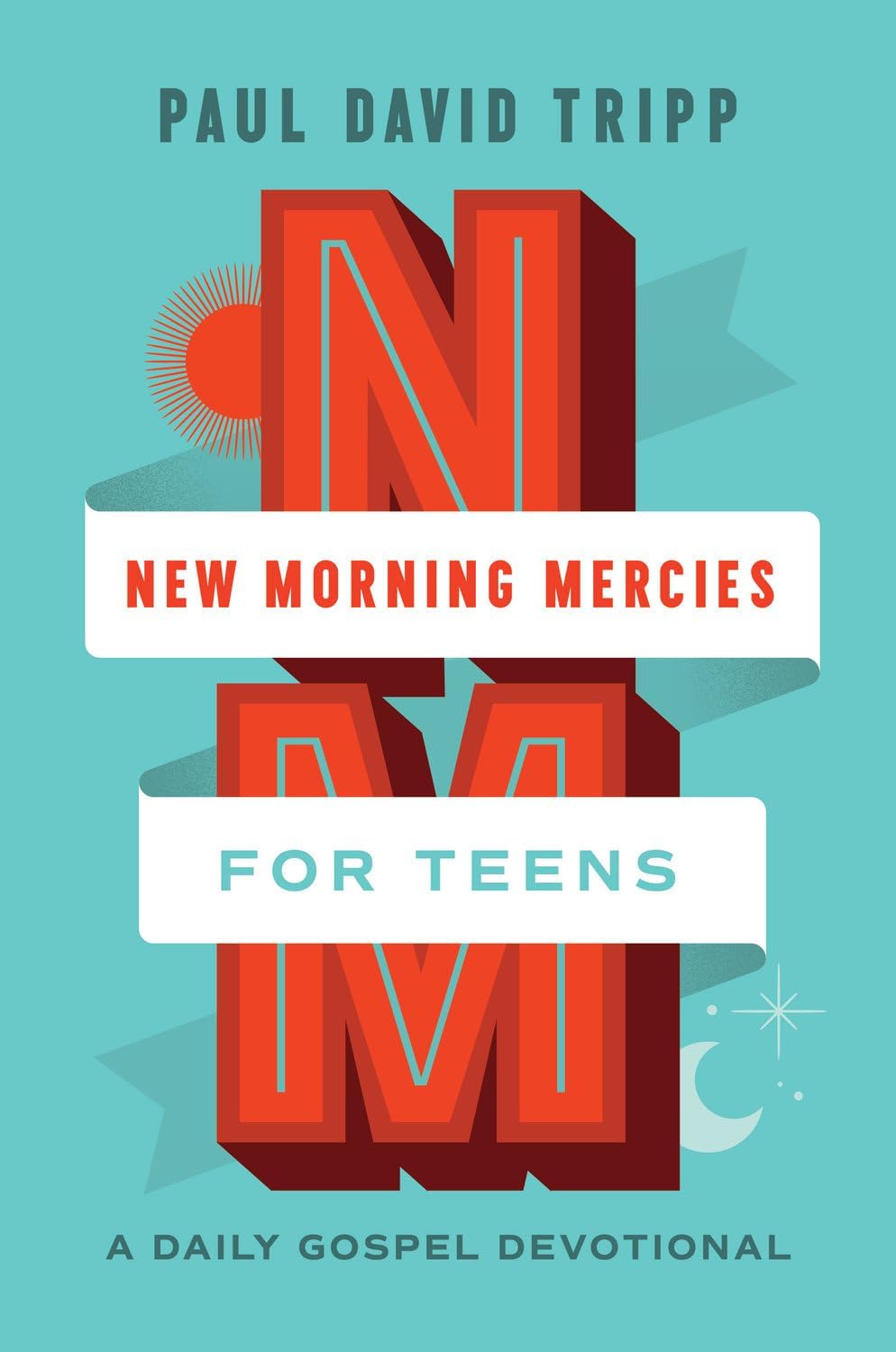 New Morning Mercies for Teens: A Daily Gospel Devotional by Paul David Tripp