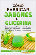 Cómo Fabricar Jobones de Glicerina: Guía completa de técnicas y fórmulas paso a paso para principiantes y Emprendedores en la creación de jabones personalizados (Spanish Edition) by Pedro Agüero Vallejo