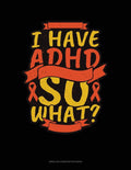 I Have Adhd So What?: Unruled Composition Book by Greenyx Publishing
