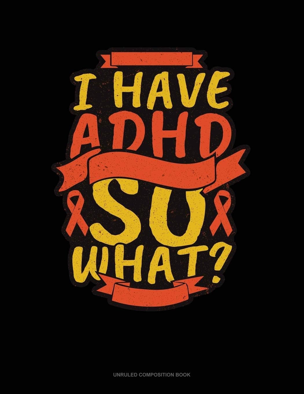 I Have Adhd So What?: Unruled Composition Book by Greenyx Publishing
