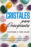 Cristales – Guía Práctica para Principiantes: Manual ilustrado a color para descubrir cómo usar los cristales para sanar y equilibrar cuerpo y emociones (Spanish Edition) by Anja Devanagārī