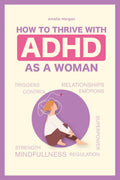 How to Thrive With ADHD as a Woman: Proven Techniques That Will Help You Regulate Your Emotions and Allow You to Maintain Healthy, Successful Relationships (The Balanced ADHD Life Series for Women) by Amelia Morgan