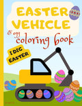 Easter vehicle & egg coloring book, for ages 1-5: A great coloring book with easter eggs and construction vehicles for toddlers and preschoolers. by Bloom Publishing