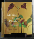 Making More Plants: The Science, Art, and Joy of Propagation by Ken Druse