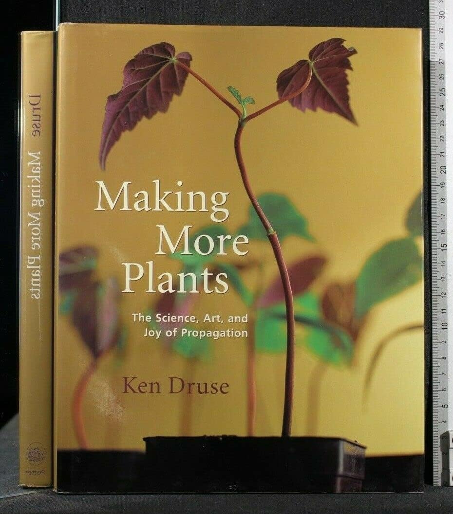 Making More Plants: The Science, Art, and Joy of Propagation by Ken Druse