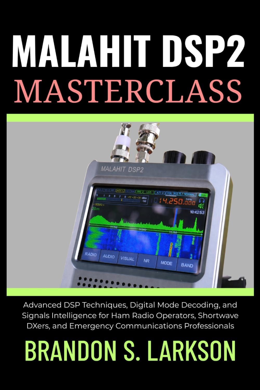 Malahit DSP2 Masterclass: Advanced DSP Techniques, Digital Mode Decoding, and Signals Intelligence for Ham Radio Operators, Shortwave DXers, and ... (The Modern Amateur Radio Mastery Series) by Brandon S. Larkson