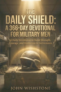 The Daily Shield: A 366-Day Devotional for Military Men: A Daily Devotional to Build Strength, Courage, and Resilience in Servicemen by John Wishstone