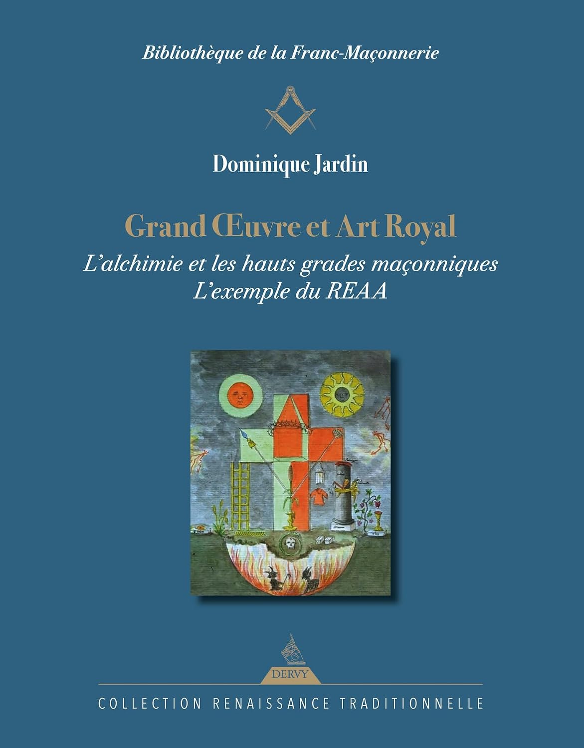Grand Oeuvre et Art Royal - L'alchimie et les hauts grades maçonniques : l'exemple du REAA (French Edition) by Dominique Jardin