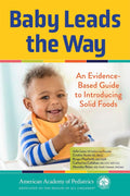 Baby Leads the Way: An Evidence-Based Guide to Introducing Solid Foods by Julie Laux