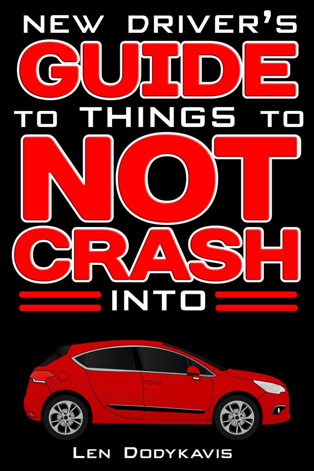 New Driver's Guide to Things to NOT Crash Into: A Funny Gag Driving Education Book for New and Bad Drivers (Dodykavis Guide Books) by Len Dodykavis