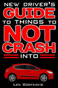 New Driver's Guide to Things to NOT Crash Into: A Funny Gag Driving Education Book for New and Bad Drivers (Dodykavis Guide Books) by Len Dodykavis
