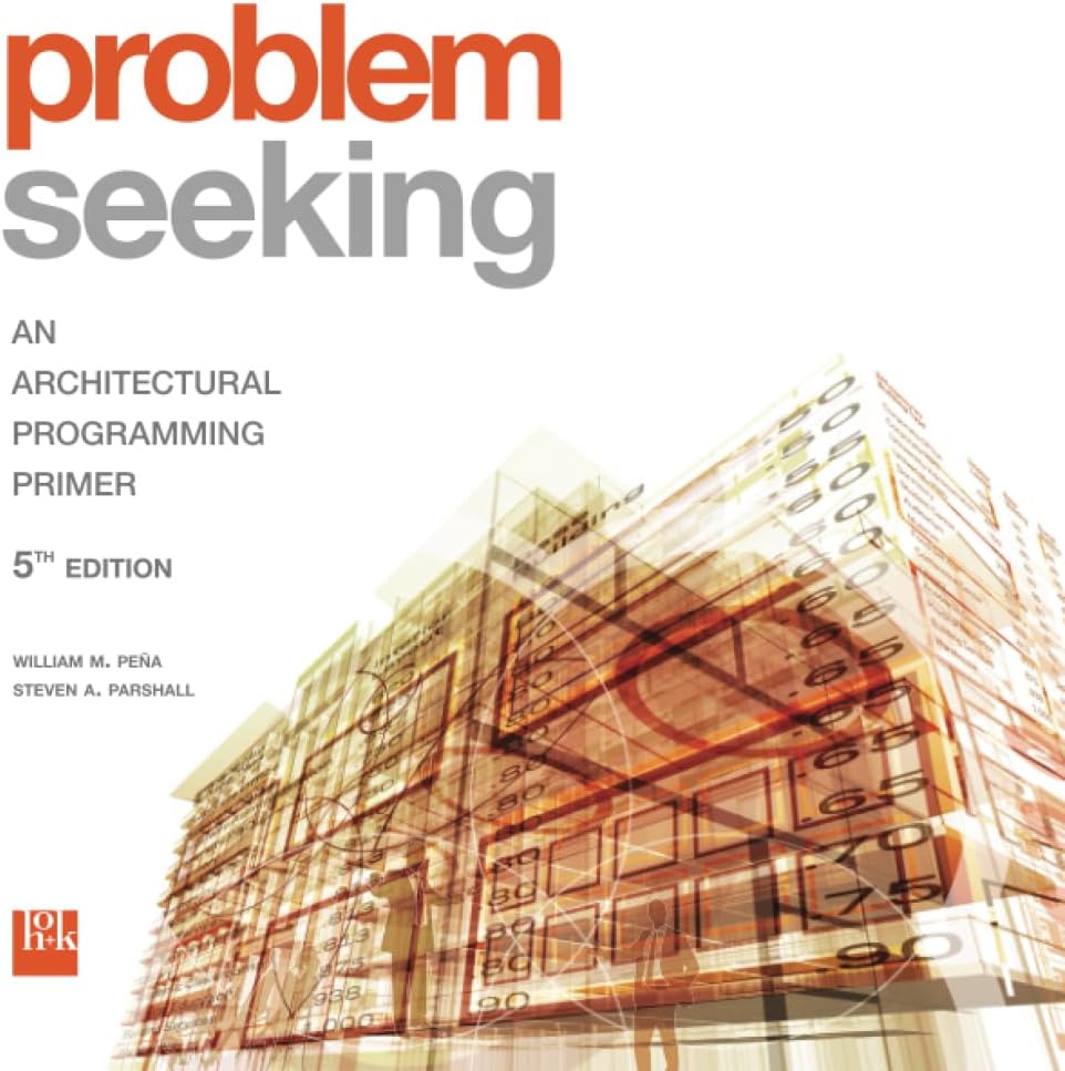 Problem Seeking: An Architectural Programming Primer by William M. Pena