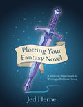 Plotting Your Fantasy Novel: A Step-by-Step Guide to Writing a Brilliant Story by Jed Herne