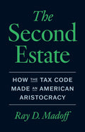The Second Estate: How the Tax Code Made an American Aristocracy by Ray D. Madoff