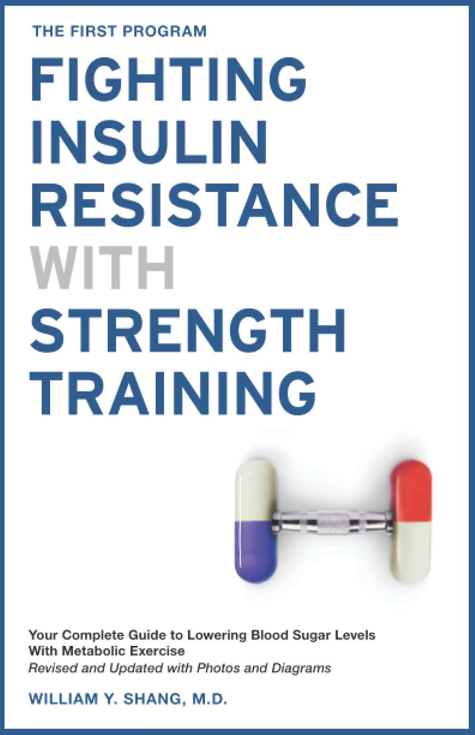 The FIRST Program: Fighting Insulin Resistance with Strength Training: Your Optimal Exercise Guide to Diabetes Prediabetes Metabolic Syndrome Cholesterol, a Science Based Approach by William Shang M.D.