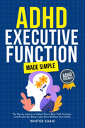 ADHD Executive Function Made Simple: The Proven System to Unlock Focus, Beat Task Paralysis, and Finally Get Daily Tasks Done Without Overwhelm (ADHD Women Thrive) by Winter Shaw