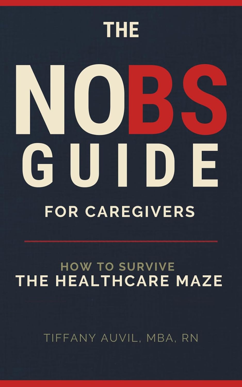 The No BS Guide for Caregivers: How to Survive the Healthcare Maze by Tiffany Auvil