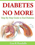 Diabetes No More: Step By Step Guide to End Diabetes by Lisa K Randalls
