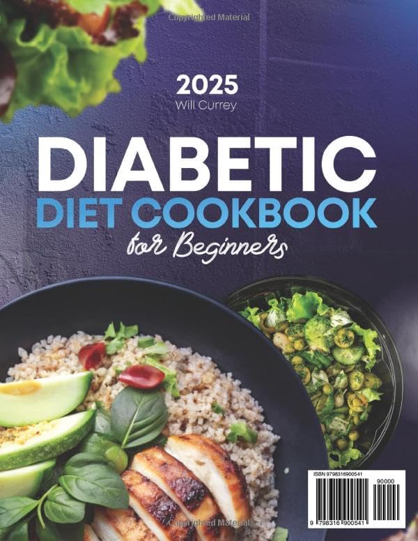 Diabetic Diet Cookbook for Beginners: 200+ Easy, Tasty, and Balanced Recipes Designed to Maintain Healthy Blood Sugar Levels and Keep You Energized | Perfect Guide to Diabetes- Friendly Cooking by Will Currey