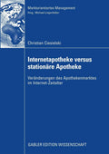 Internetapotheke versus stationäre Apotheke: Veränderungen des Apothekenmarktes im Internet-Zeitalter (Marktorientiertes Management) (German Edition) by Christian Ciesielski