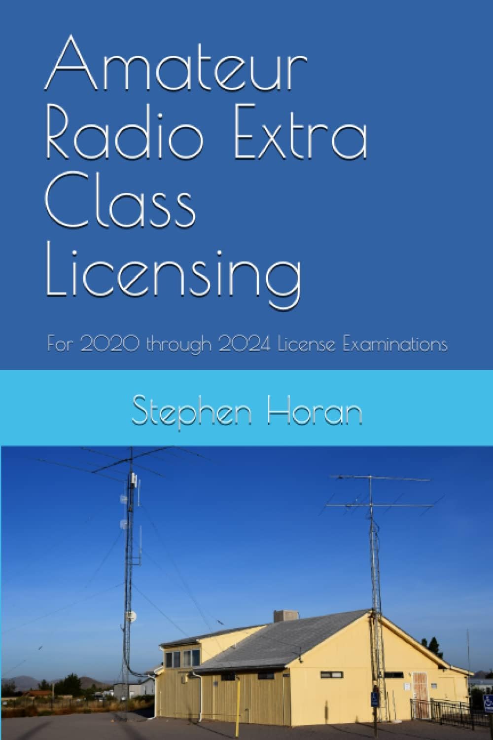 Amateur Radio Extra Class Licensing: For 2020 through 2024 License Examinations by Stephen Horan