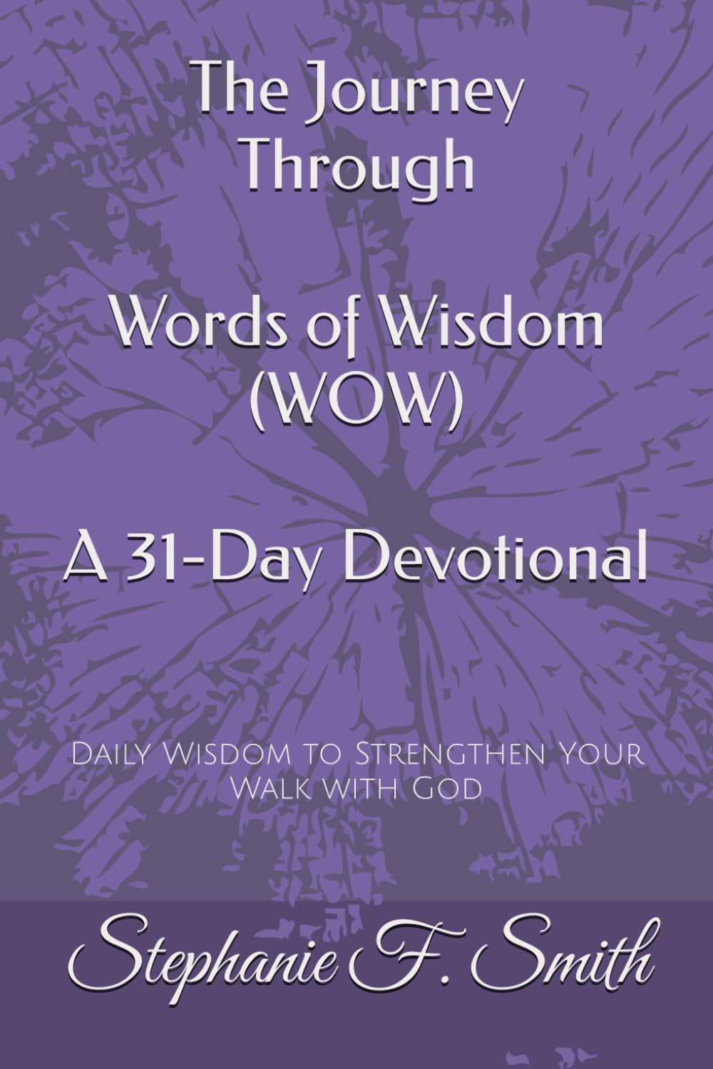 The Journey Through Words of Wisdom (WOW) A 31-Day Devotional: Daily Wisdom to Strengthen Your Walk with God by Stephanie F Smith