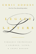 Legacy Letters: Timeless Principles I Learned, Lived, and Leave Behind by Chris Hodges