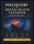 PSYCHIATRY & MENTAL HEALTH TEXTBOOK: A Complete Guide to Mental Disorders and Clinical Care for Students and Professionals by MARIO KARLSSON