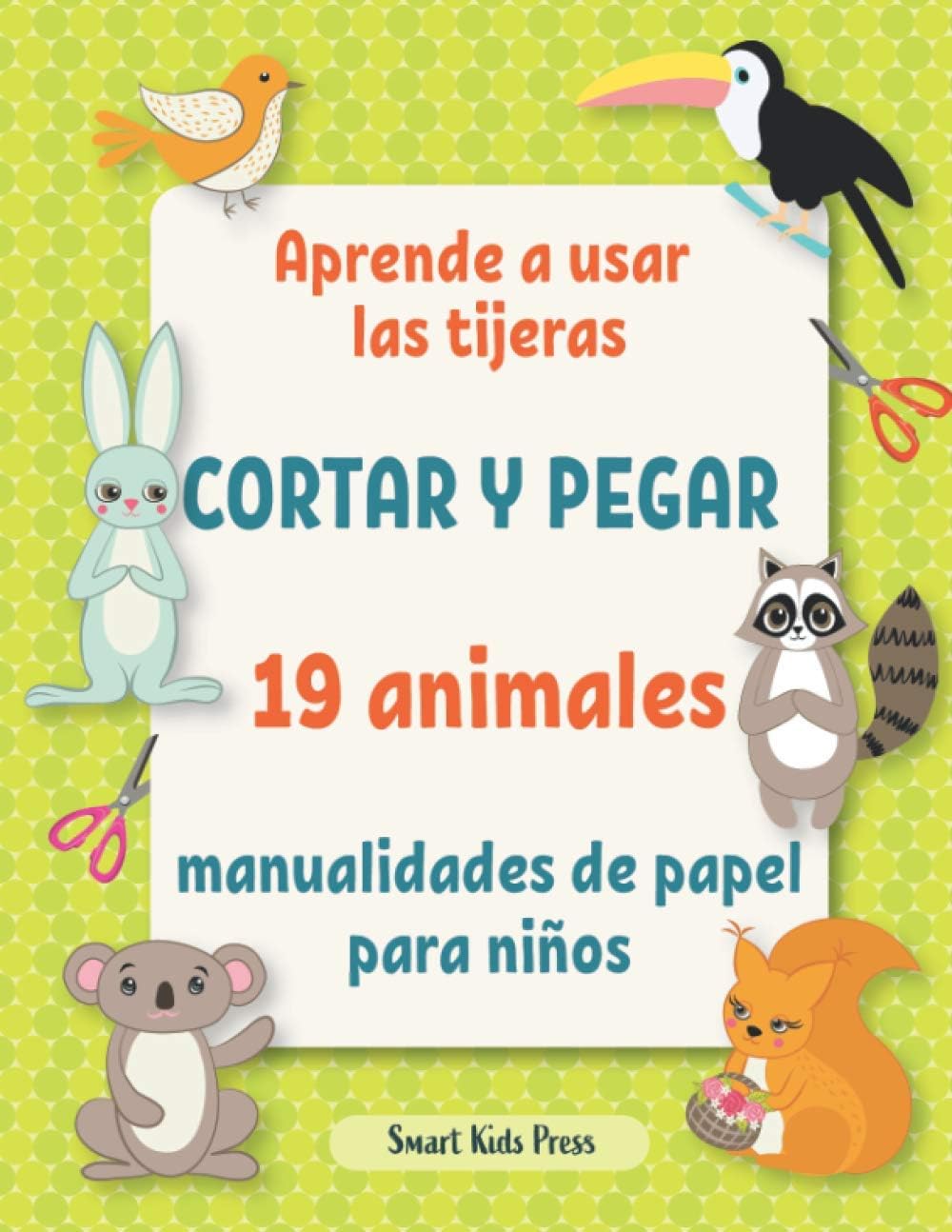 Aprende a usar las tijeras.: Cortar y pegar 19 animales manualidades de papel para niños de 3 años. (Todas MIS Actividades Creativas) (Spanish Edition) by Smart Kids Press