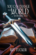You Can Change Your World By Speaking To It by Bev Tucker