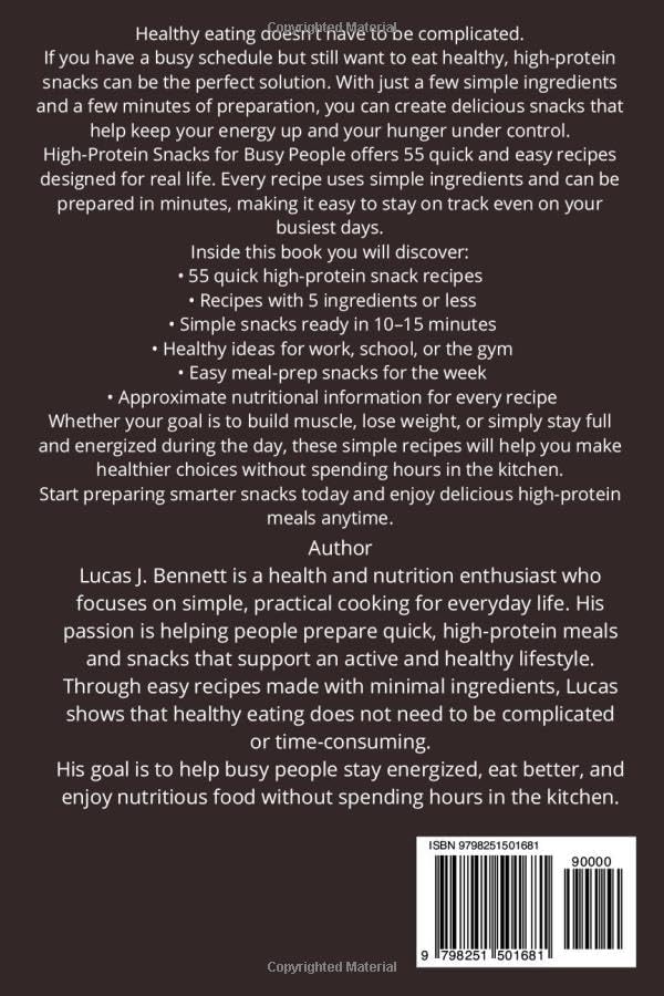 High-Protein Snacks for Busy People: 55 Quick and Easy Recipes with 5 Ingredients or Less for Energy, Muscle Building, and Healthy Snacking by Lucas J. Bennett