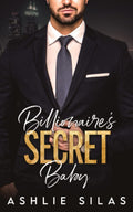 Billionaire's Secret Baby: A Small Town Second Chance Romance (Billionaire's Secret Babies) by Ashlie Silas