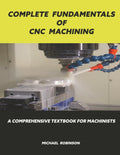 Complete Fundamentals of CNC Machining: A Comprehensive Textbook for Machinists by Michael Robinson