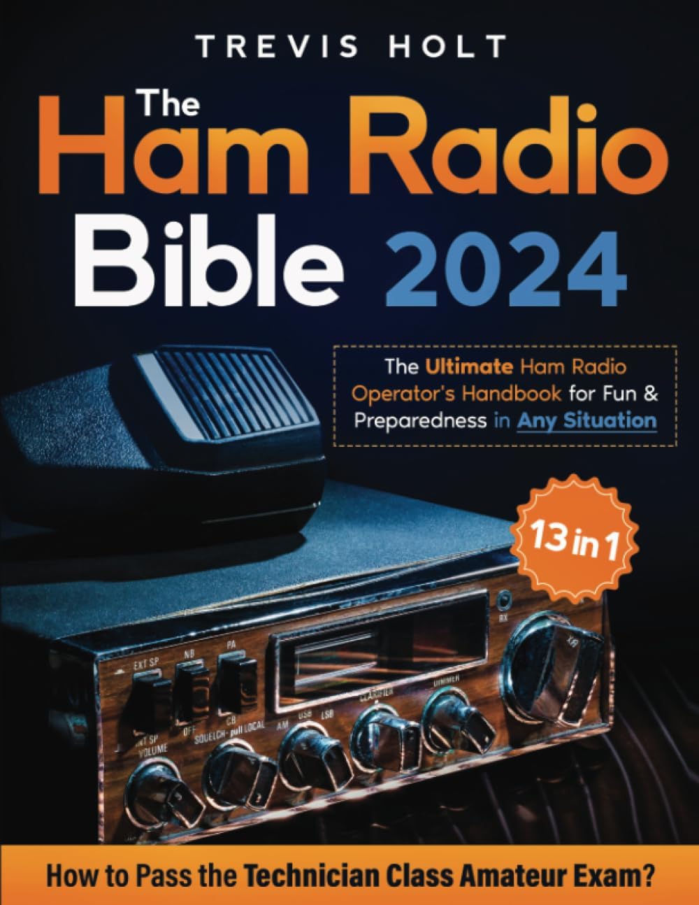 The Ham Radio Bible: [13 in 1] The Ultimate Ham Radio Operator's Handbook for Fun and Preparedness in Any Situation | How to Pass the Technician Class Amateur Exam by Trevis Holt