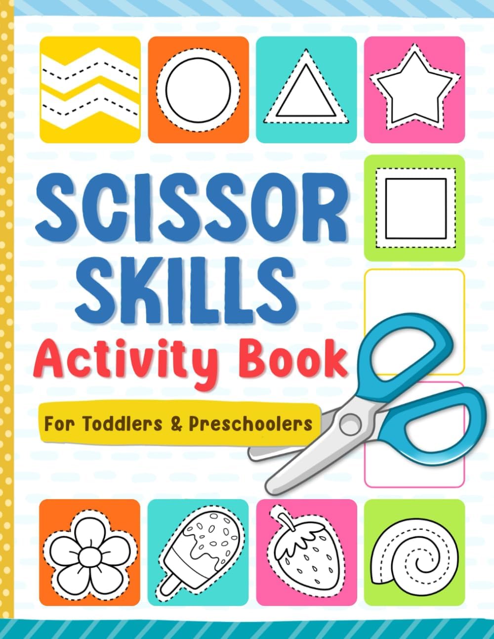 Scissor Skills: Preschool Activity Book for Toddlers and Kids Ages 3-5, Learn to Cut Lines, Shapes, Animals, and Many Cute Objects by Chloe Felix