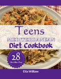 Teens Mediterranean Diet Cookbook: Cultivate Lifelong Health and Vitality with Flavorful Mediterranean Recipes Tailored for Teens With 28 Days Meal Plan (Mediterranean Diet & Wellness Prepping) by Etta William