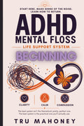 ADHD Mental Floss: Life Support System: BEGINNING by Tru Mahoney
